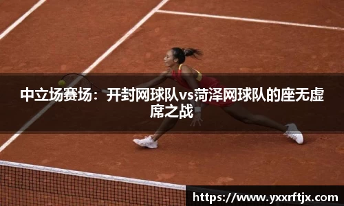 中立场赛场：开封网球队vs菏泽网球队的座无虚席之战