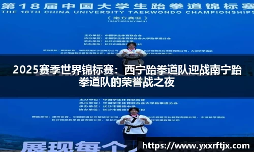 2025赛季世界锦标赛：西宁跆拳道队迎战南宁跆拳道队的荣誉战之夜