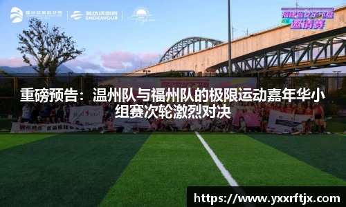 重磅预告：温州队与福州队的极限运动嘉年华小组赛次轮激烈对决