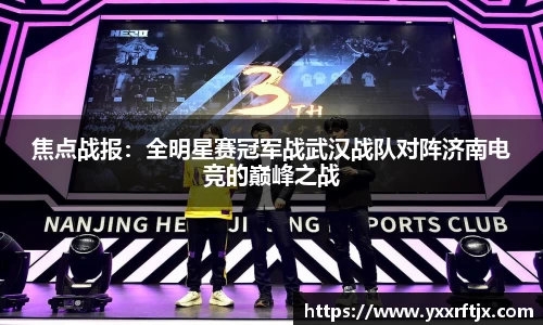 焦点战报：全明星赛冠军战武汉战队对阵济南电竞的巅峰之战