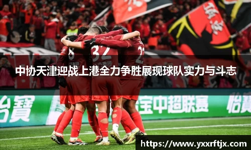 中协天津迎战上港全力争胜展现球队实力与斗志